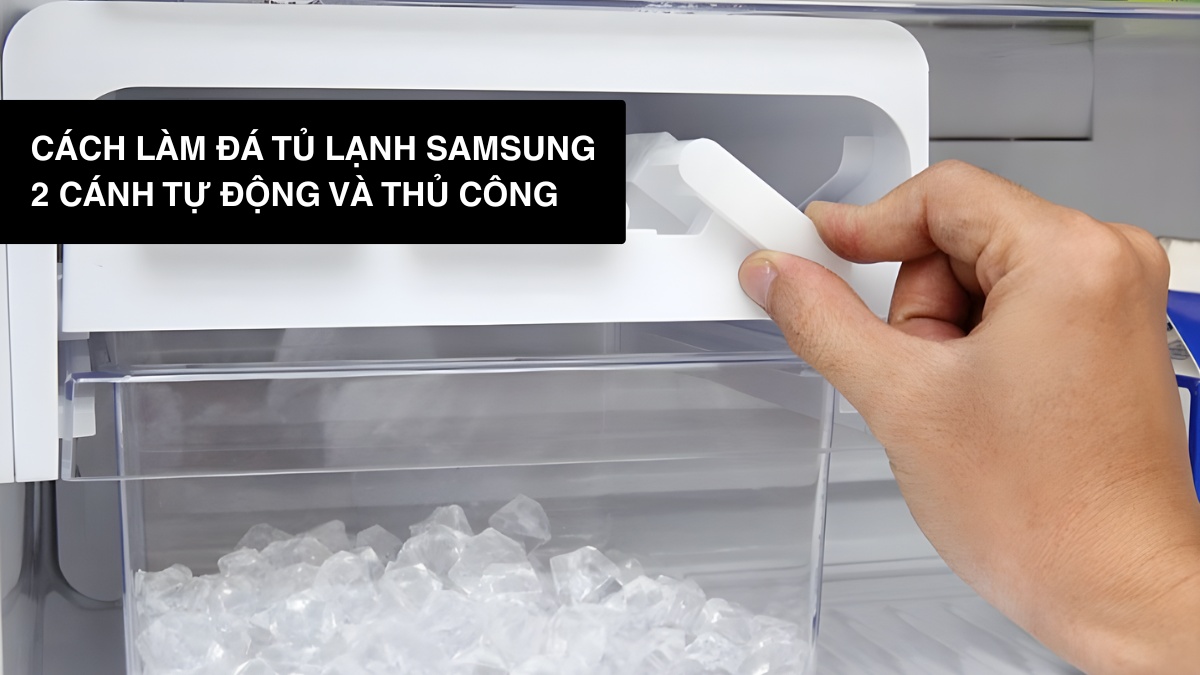 Cách làm đá tủ lạnh Samsung 2 cánh tự động và thủ công